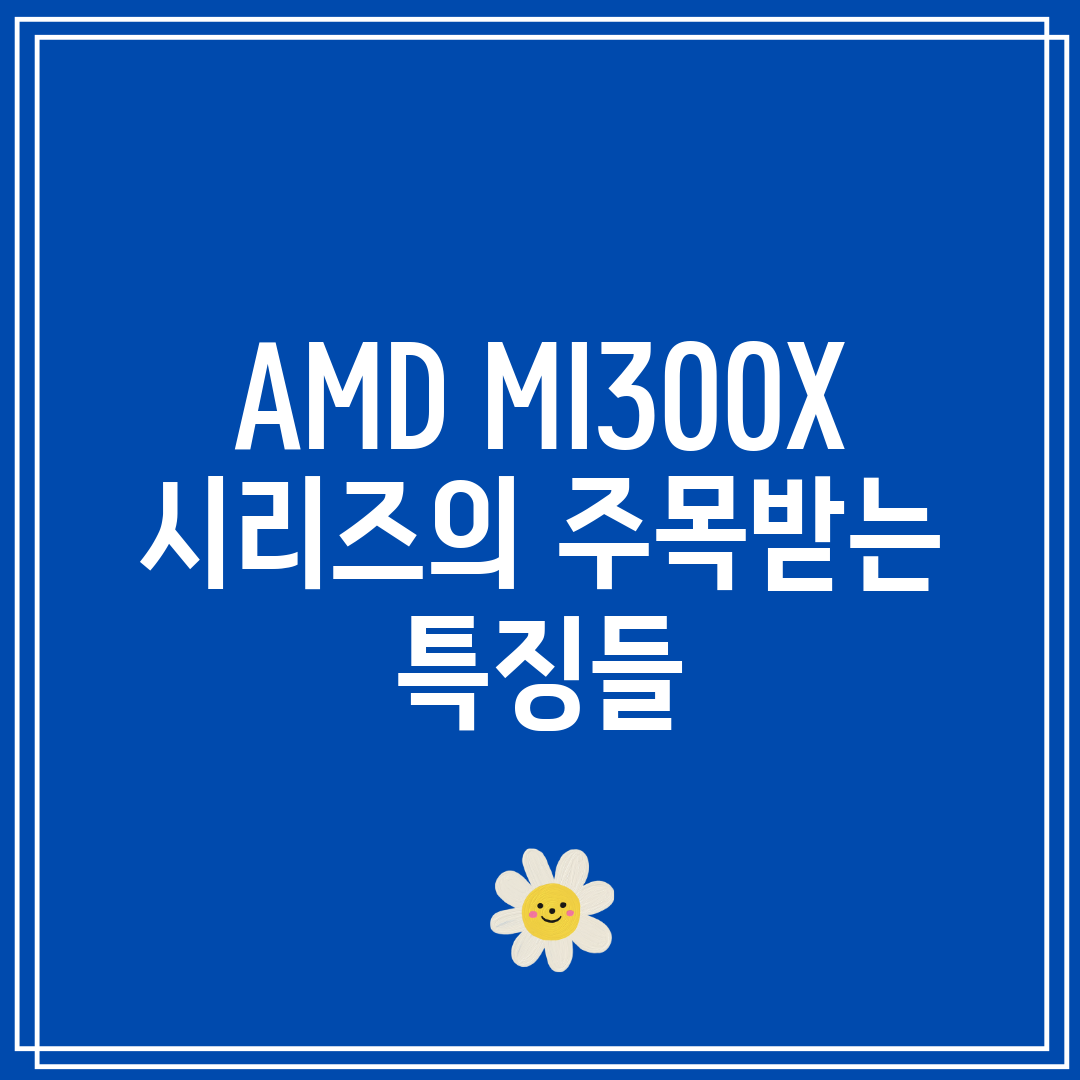 AMD MI300X 시리즈의 주목받는 특징들