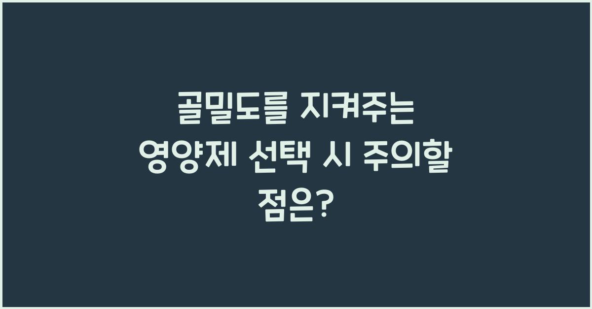 골밀도를 지켜주는 영양제 선택 시 주의할 점을 알아보세요  