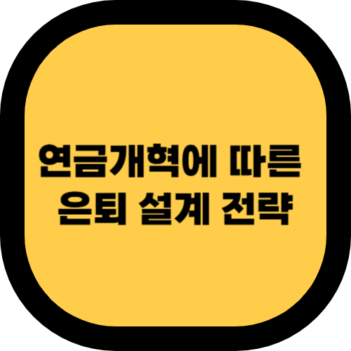 연금개혁, 소득대체율, 연금 수령 시기, 국민연금 수령 전략, 조기연금, 연기연금