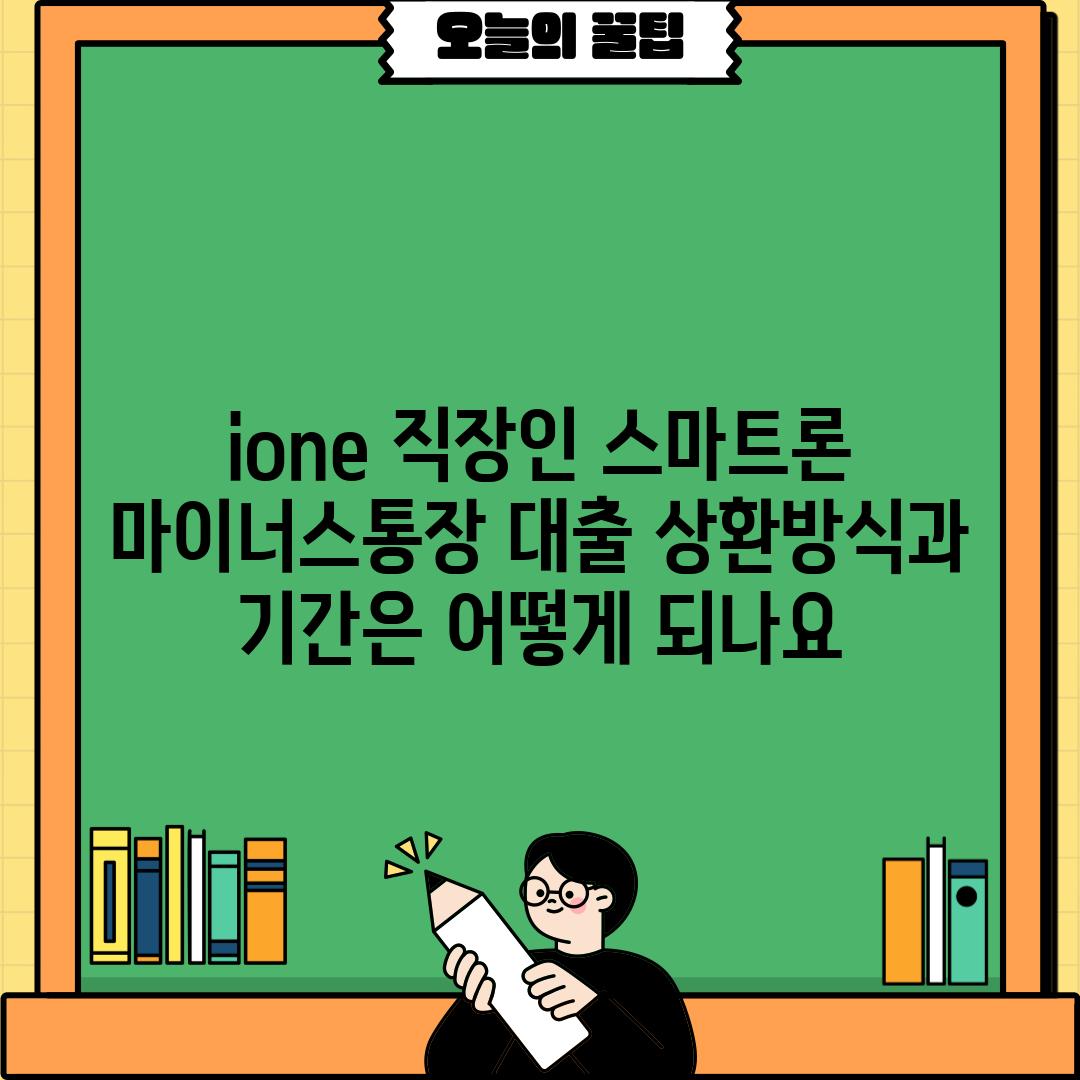 i-one 직장인 스마트론 마이너스통장 대출 상환방식과 기간은 어떻게 되나요?