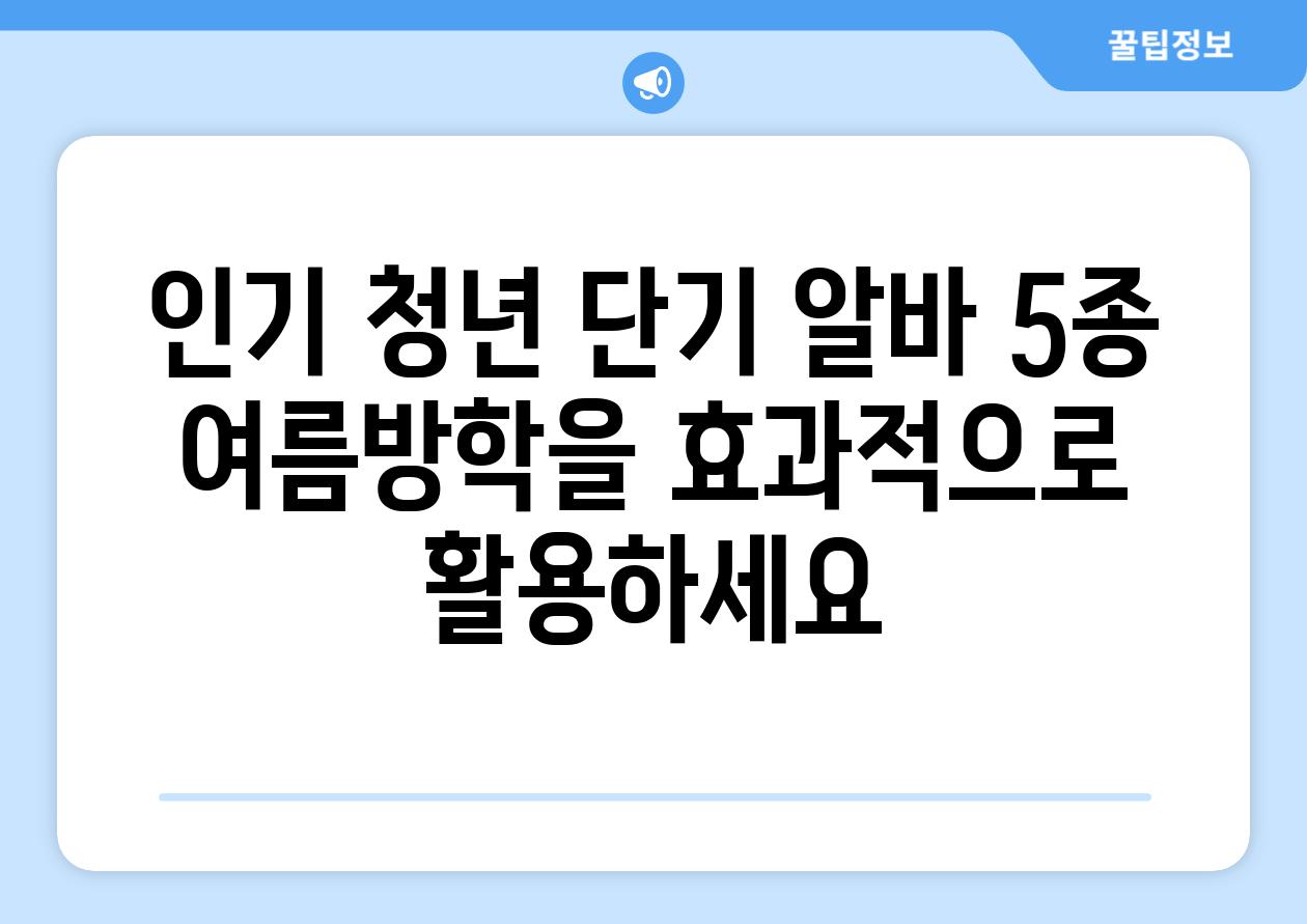 인기 청년 단기 알바 5종 여름방학을 효과적으로 활용하세요