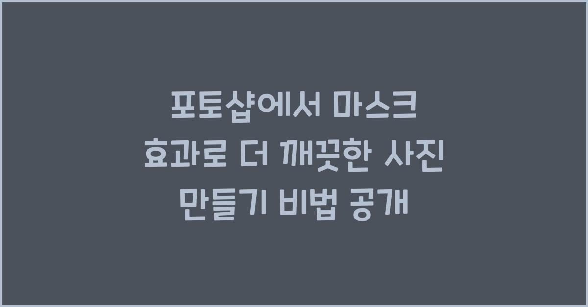 포토샵에서 마스크 효과로 더 깨끗한 사진 만들기