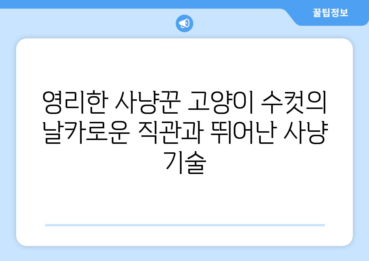 영리한 사냥꾼 고양이 수컷의 날카로운 직관과 뛰어난 사냥 기술