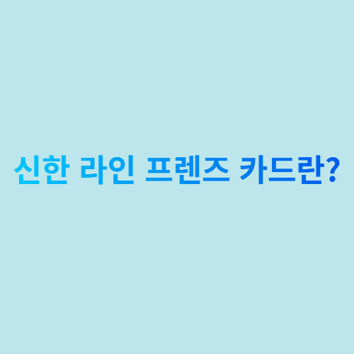  신한 라인 프렌즈 카드 정보 및 디스커버 1주년 이벤트