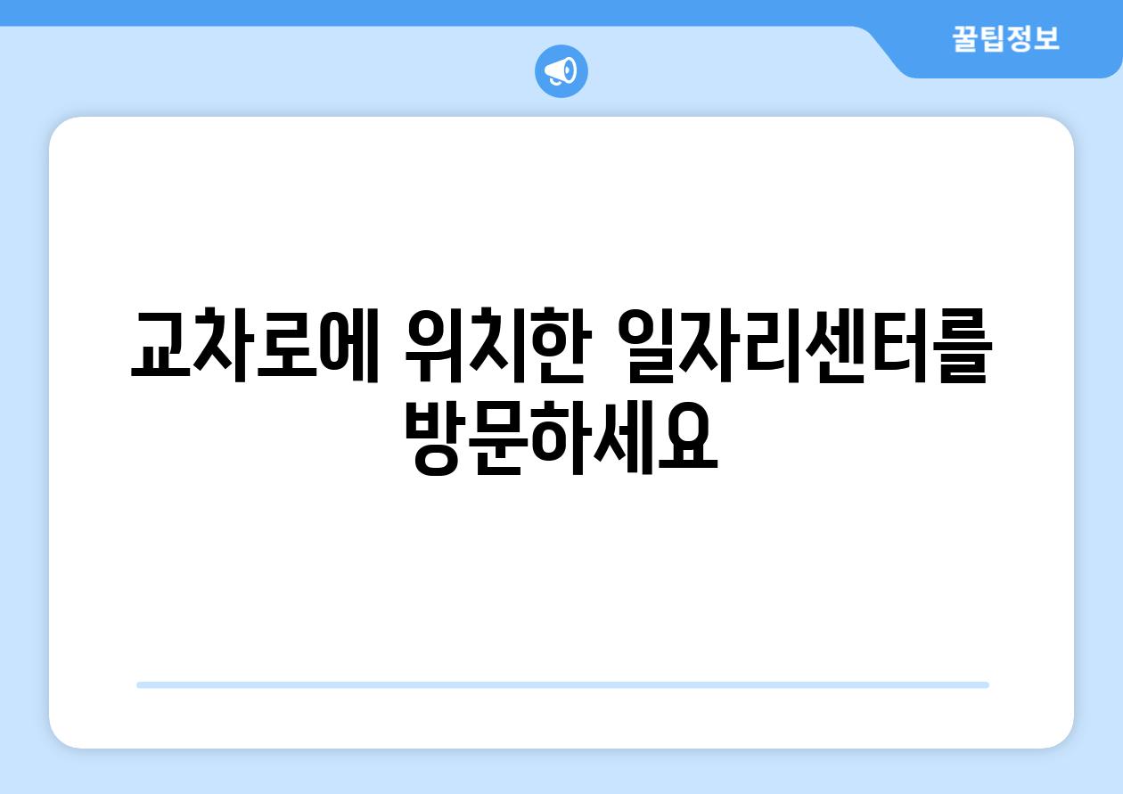 교차로에 위치한 일자리센터를 방문하세요