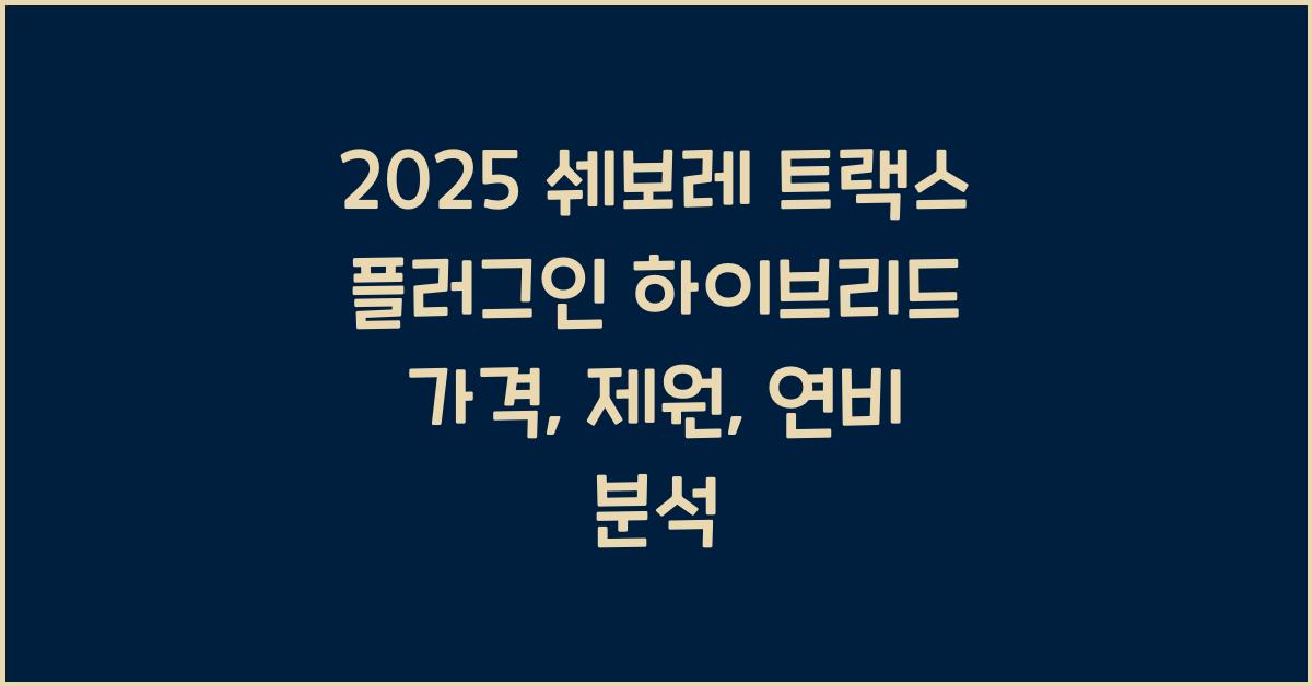 2025 쉐보레 트랙스 플러그인 하이브리드 가격, 제원, 연비