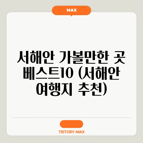 서해안 가볼만한 곳 베스트10 (서해안 여행지 추천)