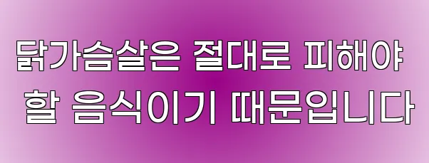 닭가슴살은 절대로 피해야 할 음식이기 때문입니다