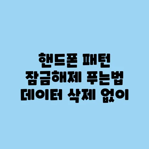 핸드폰 패턴 잠금해제 푸는법 데이터 삭제 없이