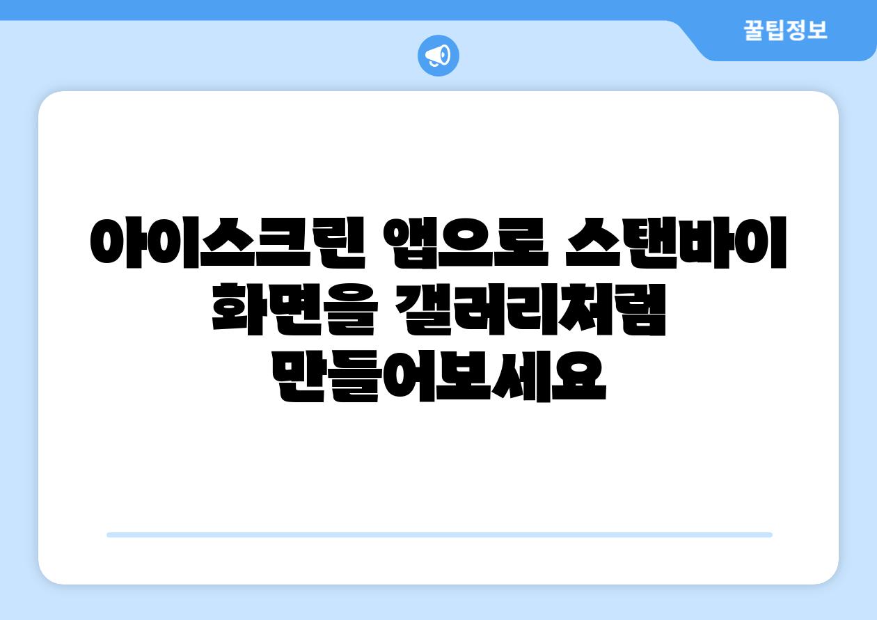 아이스크린 앱으로 스탠바이 화면을 갤러리처럼 만들어보세요