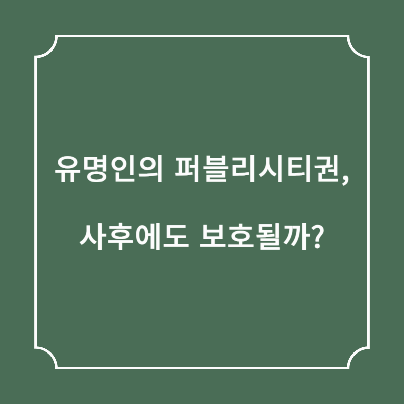 유명인의 퍼블리시티권, 사후에도 보호될까?