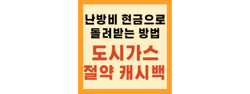  난방비 절약하고 현금으로 돌려받자! 도시가스 절약 캐시백 신청기간 및 방법