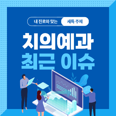  고등학생을 위한 치의예과(치대) 세특 주제 10가지 (최근 이슈, 연구 분야, 기술 및 산업 동향 등)