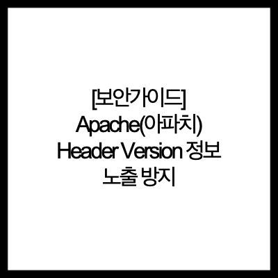  [보안가이드] Apache(아파치) Header Version 정보 노출 방지
