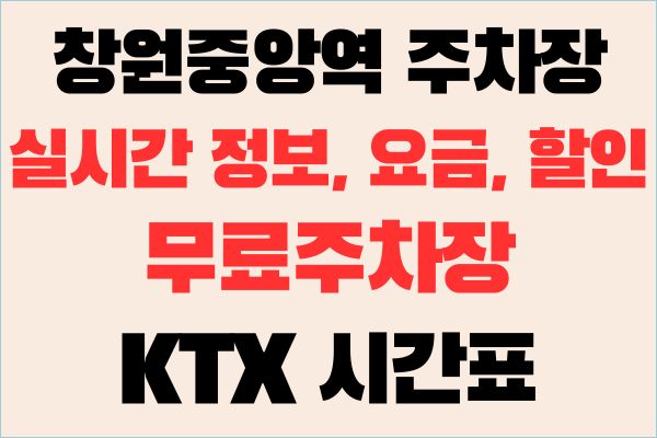 창원중앙역 주차장 실시간 정보 요금, 할인 무료주차장, KTX 시간표