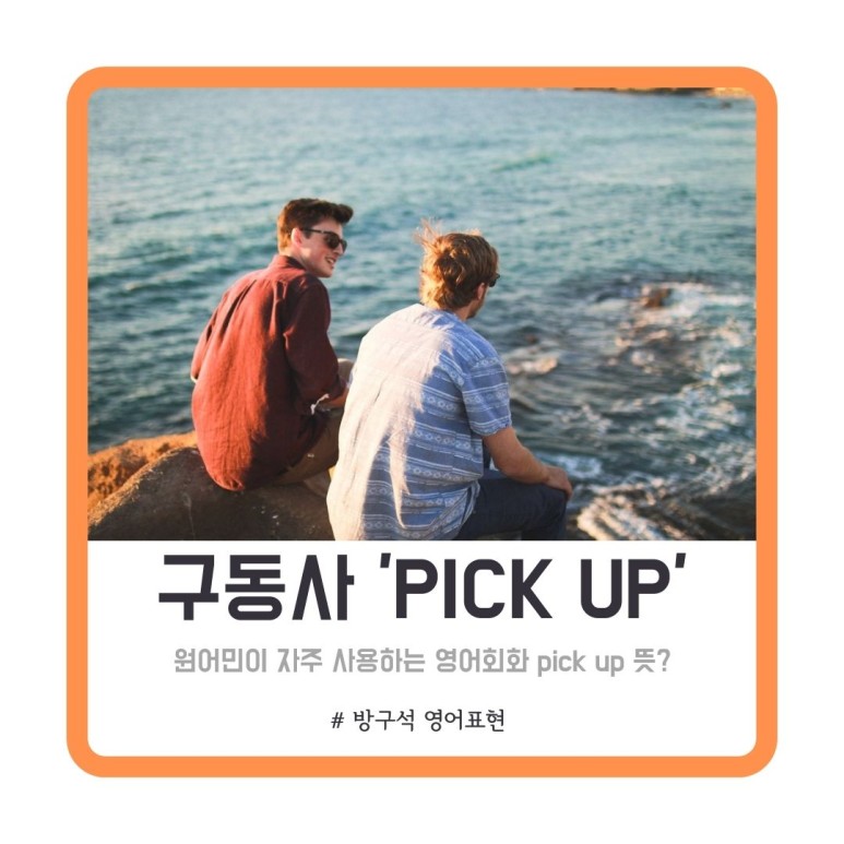 pick up의 의미 (데리러 오다 ~ 가다) 원어민이 많이 쓰는 구동사 pick up의 의미 (데리러 오다 ~ 가다) 원어민이 많이 쓰는 구동사
