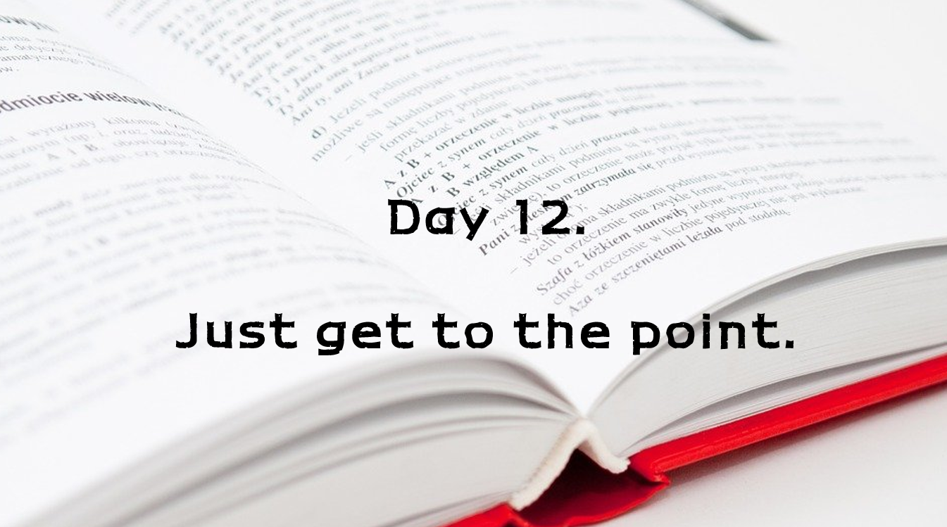 Day 12. Just get to the point.