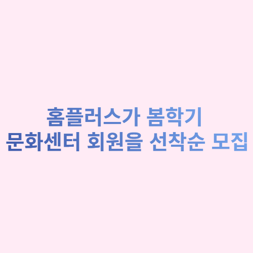  홈플러스가 봄학기 문화센터 회원을 선착순 모집?