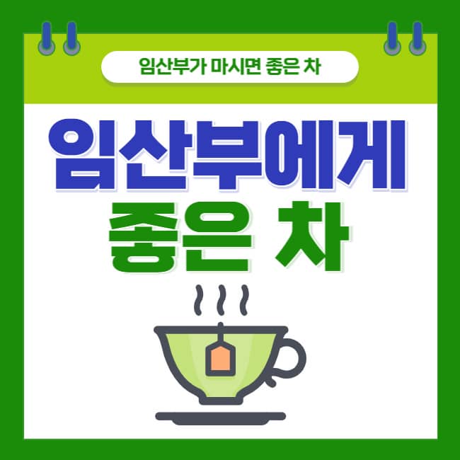  임산부가 마시면 좋은 차(모든 차(tea)가 괜찮은 것은 아니다)