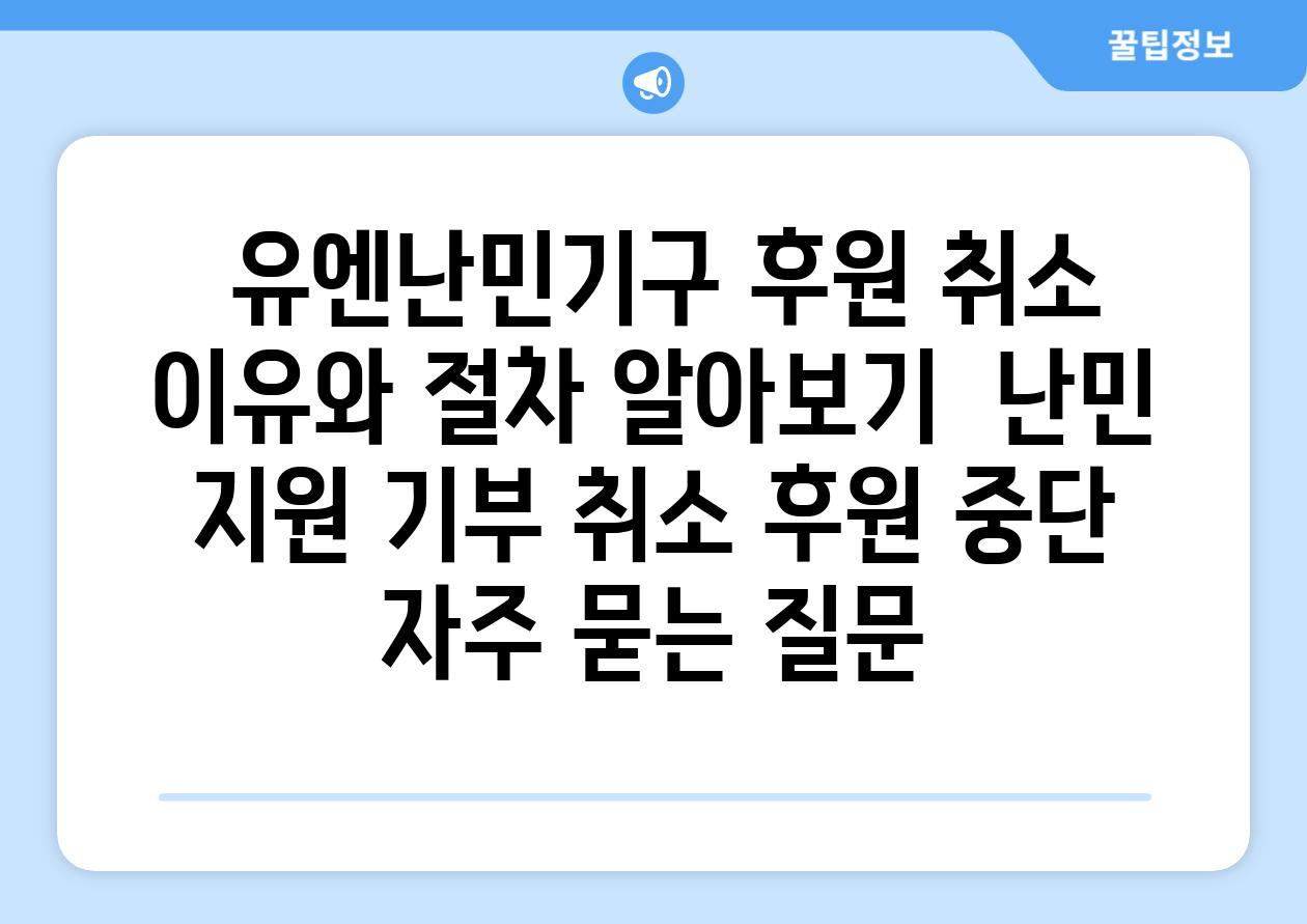  유엔난민기구 후원 취소 이유와 절차 알아보기  난민 지원 기부 취소 후원 중단 자주 묻는 질문