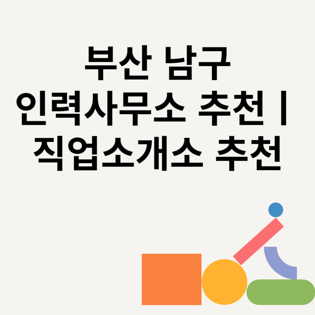 부산 남구 인력사무소 추천 Best8ㅣ직업소개소 추천ㅣ일당ㅣ수수료 총정리 블로그 썸내일 사진