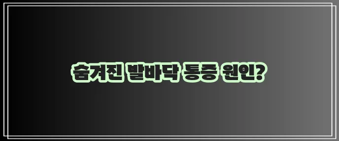 발바닥 통증 원인 7가지 꼭 확인하세요!