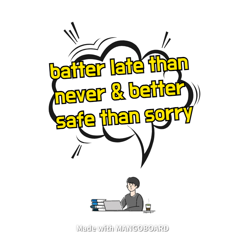  batter late than never, better safe than sorry - 영어 표현력 높이기
