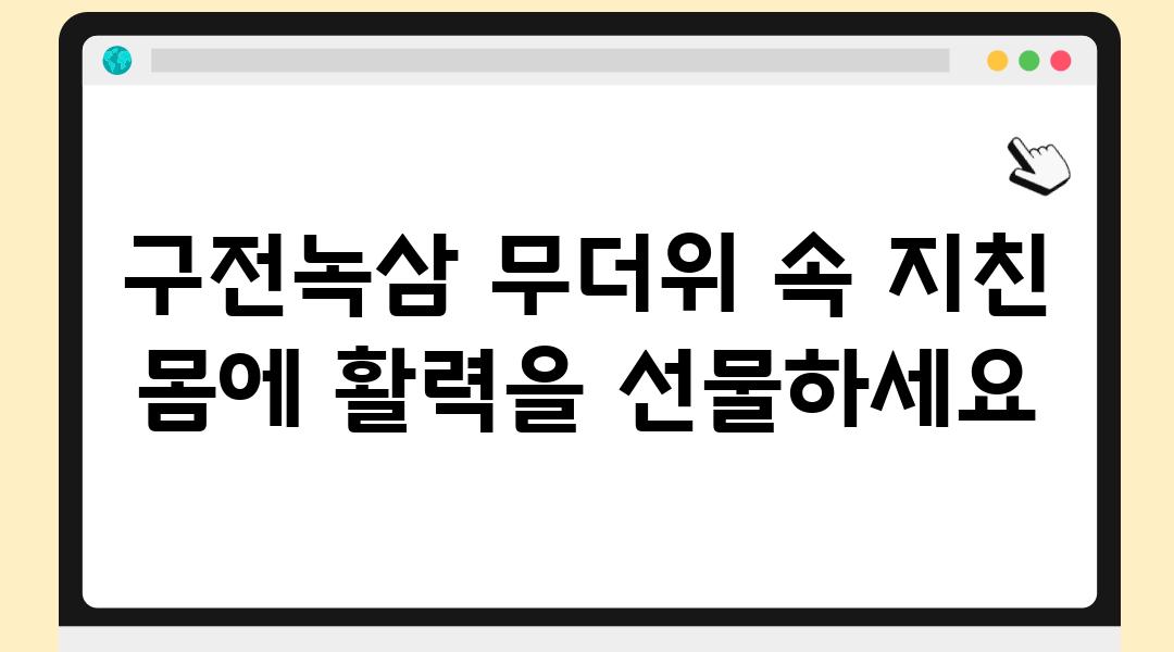 구전녹삼 무더위 속 지친 몸에 활력을 선물하세요