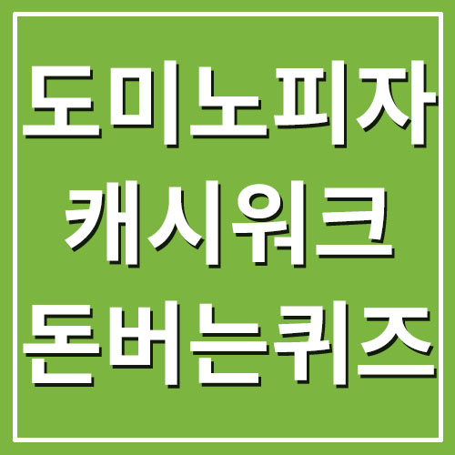  도미노피자 캐시워크 돈버는퀴즈 정답