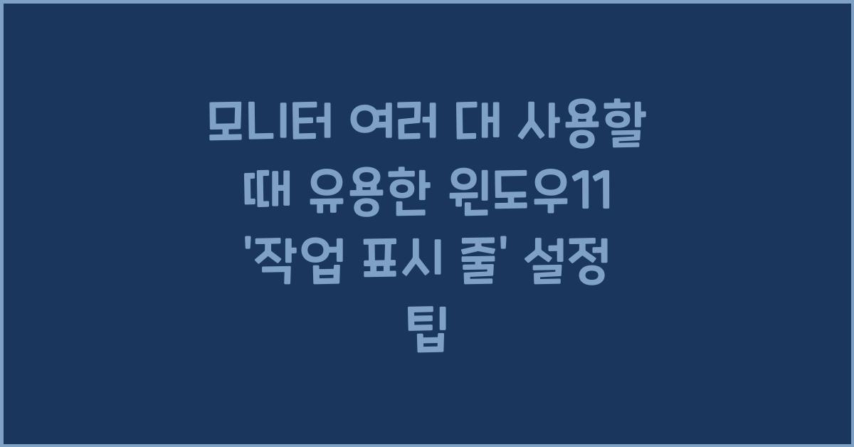 모니터 여러 대 사용할 때 유용한 윈도우11 '작업 표시 줄' 설정