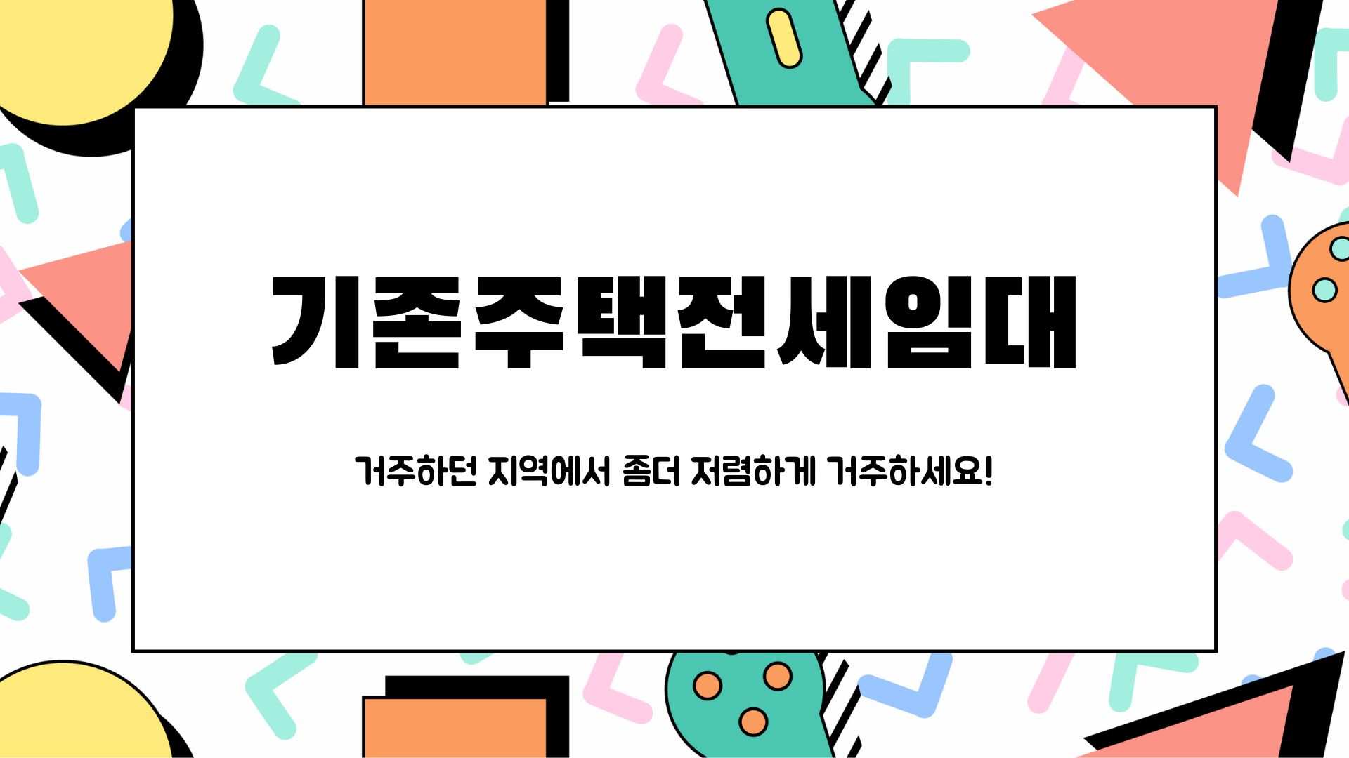  기존주택 전세임대주택! 기존 주거하던 지역 그대로 저렴한 임대료로 거주하세요.