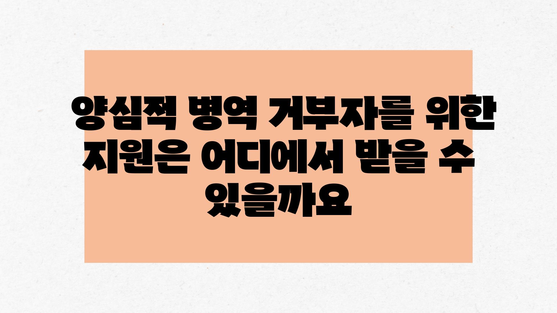  양심적 병역 거부자를 위한 지원은 어디에서 받을 수 있을까요