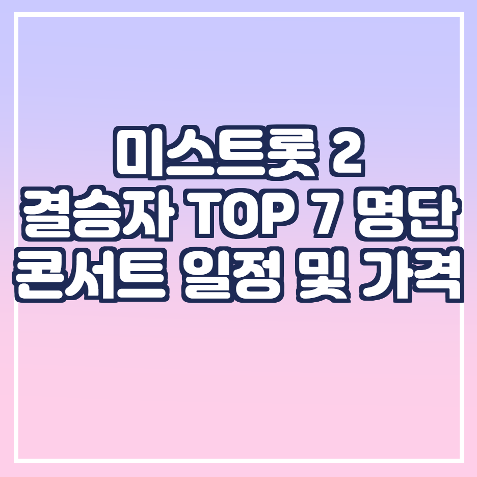  미스트롯 2 결승진출자명단 및 전국 투어 콘서트 일정 및 가격