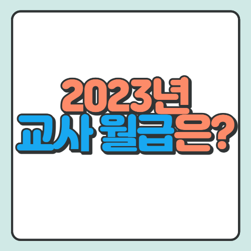  2023년 교사 봉급표(유치원, 초등학교, 중학교, 고등학교)