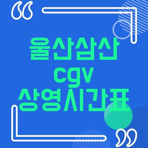 울산삼산 cgv 상영시간표
