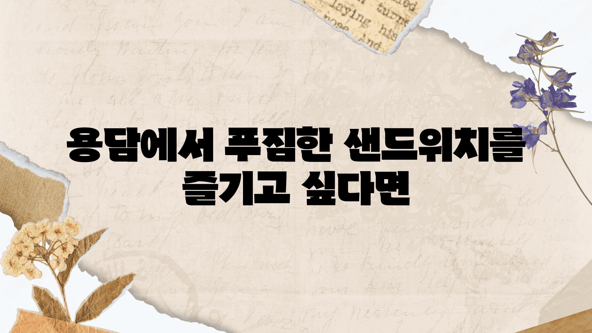 용담에서 푸짐한 샌드위치를 즐기고 싶다면