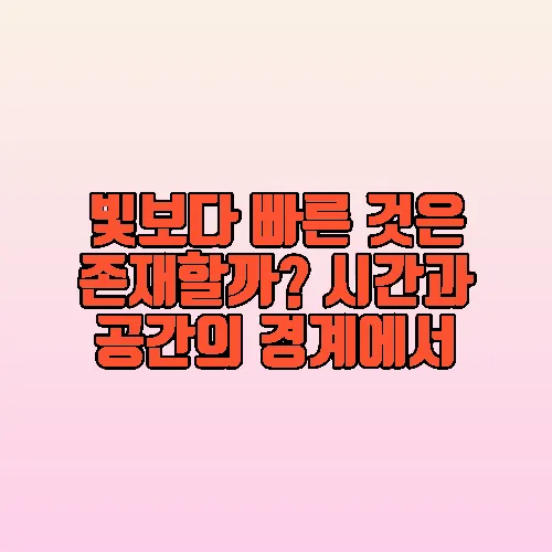 빛보다 빠른 것은 존재할까? 시간과 공간의 경계에서