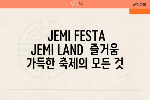  JEMI FESTA JEMI LAND  즐거움 가득한 축제의 모든 것