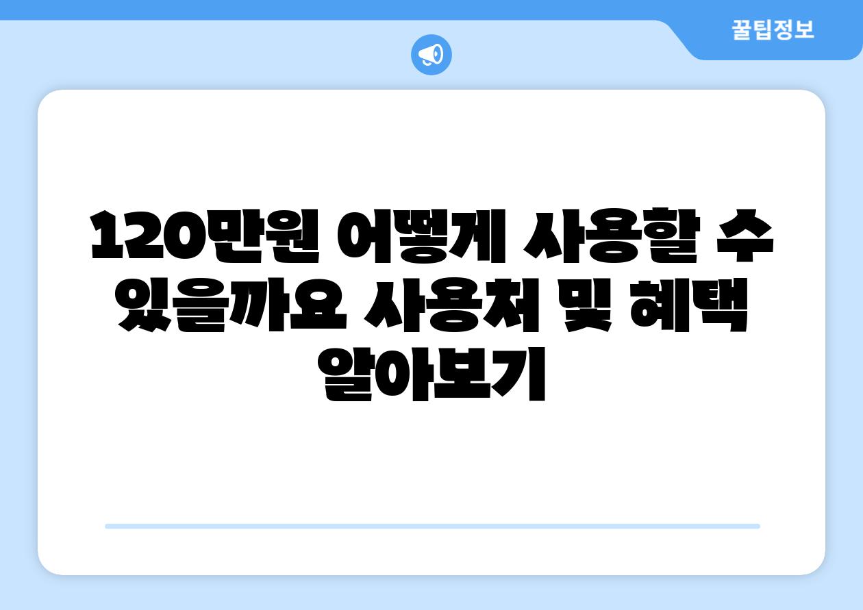 120만원 어떻게 사용할 수 있을까요 사용처 및 혜택 알아보기