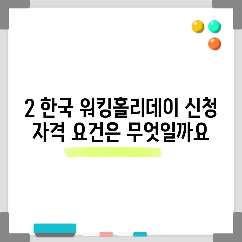 2. 한국 워킹홀리데이 신청 자격 요건은 무엇일까요?