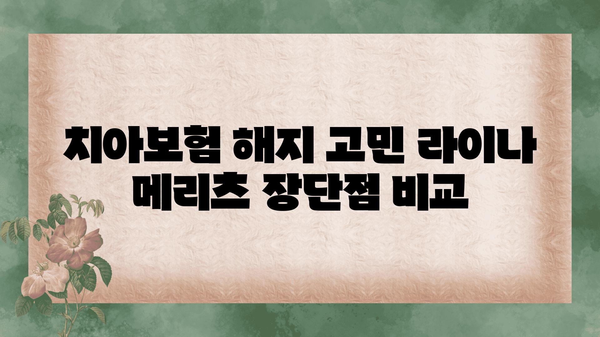 치아보험 해지 고민 라이나 메리츠 장단점 비교