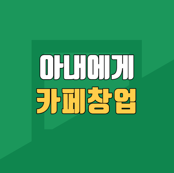  아내에게 카페 창업 괜찮을까요?