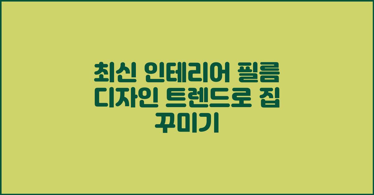 최신 인테리어 필름 디자인 트렌드