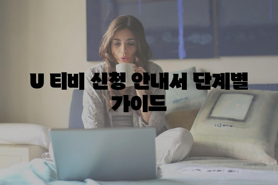 U 티비 신청 안내서 단계별 가이드