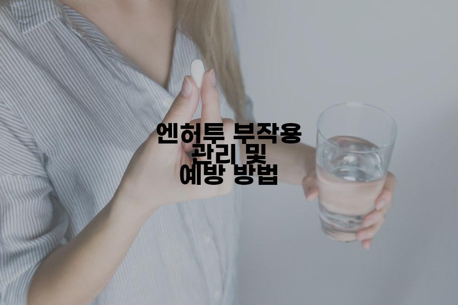 엔허투 부작용 관리 및 예방 방법