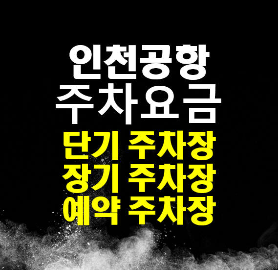  인천공항 주차장 예약 방법 / 주차요금 할인 / 단기주차장, 장기주차장, 예약주차장 / 주차요금 안내