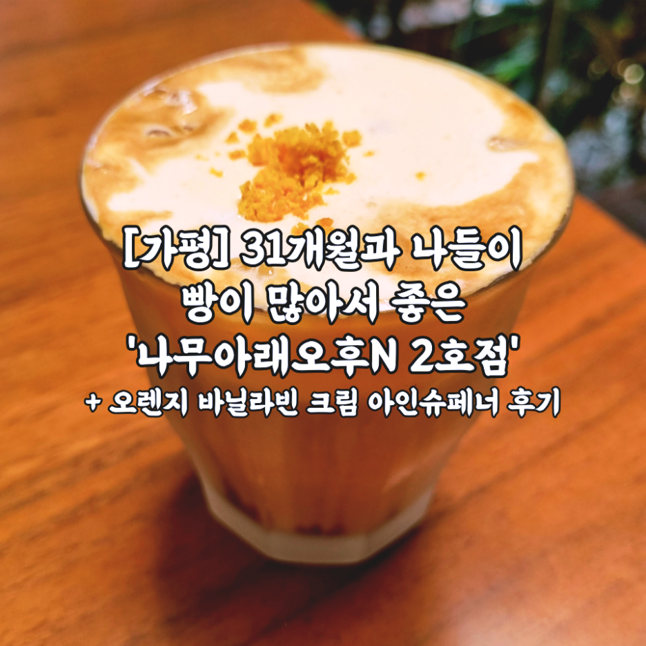  [내돈내산/가평] 31개월과 나들이 빵이 많아서 좋은 '나무아래오후N 2호점' + 오렌지 바닐라빈 크림 아인슈페너 후기