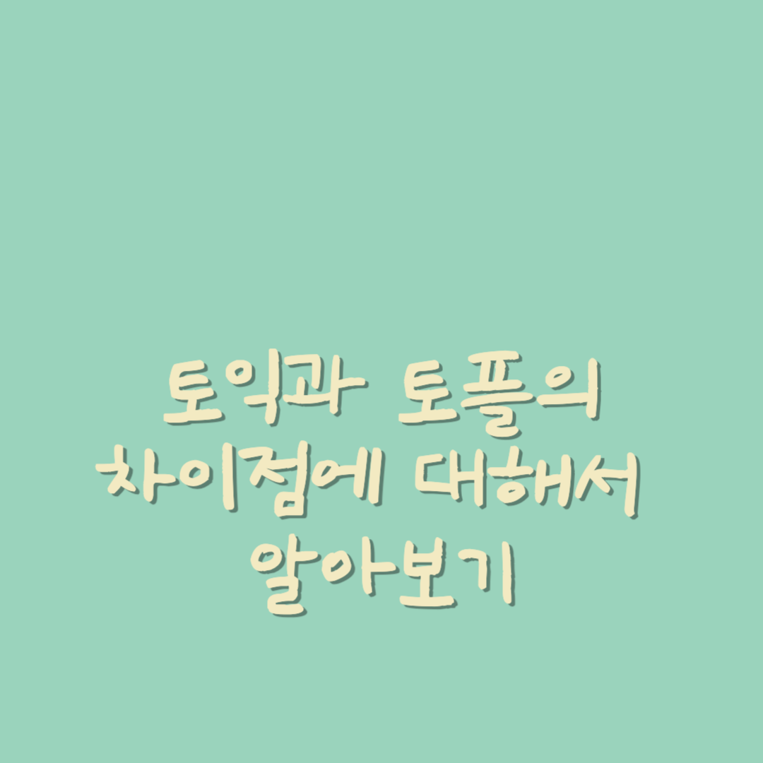  토익과 토플의 차이점에 대해서 알아보자