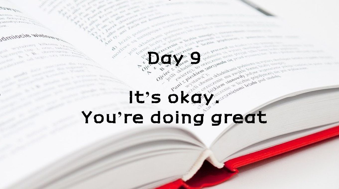  Day 9. It's okay. You're doing great.