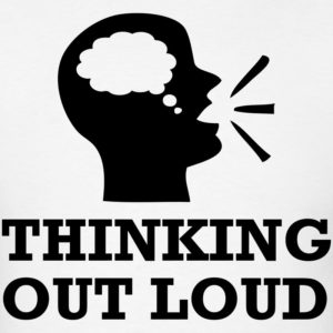 think out loud: 생각이 나자마자 말하다